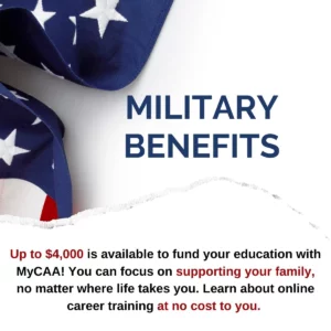Military Benefits. Up to $4,000 is available to fund your education with MyCAA! You can focus on supporting your family, no matter where life takes you. Learn about online career training at no cost to you.