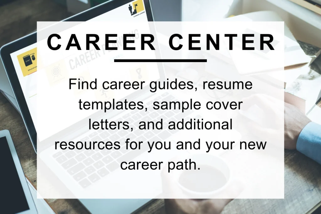 Career Center. Find career guides, resume templates, sample cover letters, and additional resources for you and your new career path