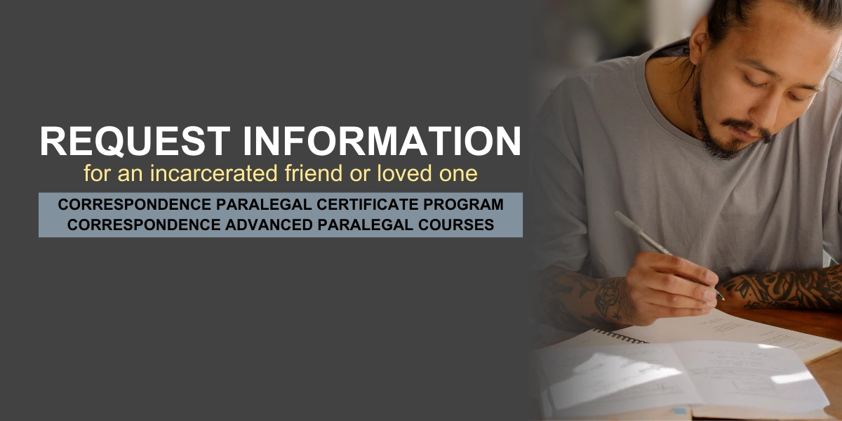 Request information for a incarcerated friend or loved one. Correspondence Paralegal Certificate Program, Correspondence Advanced Paralegal courses