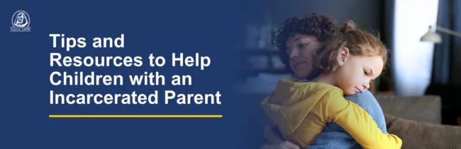 Tips and Resources to Help Children with an Incarcerated Parent Tips and Resources to Help Children with an Incarcerated Parent