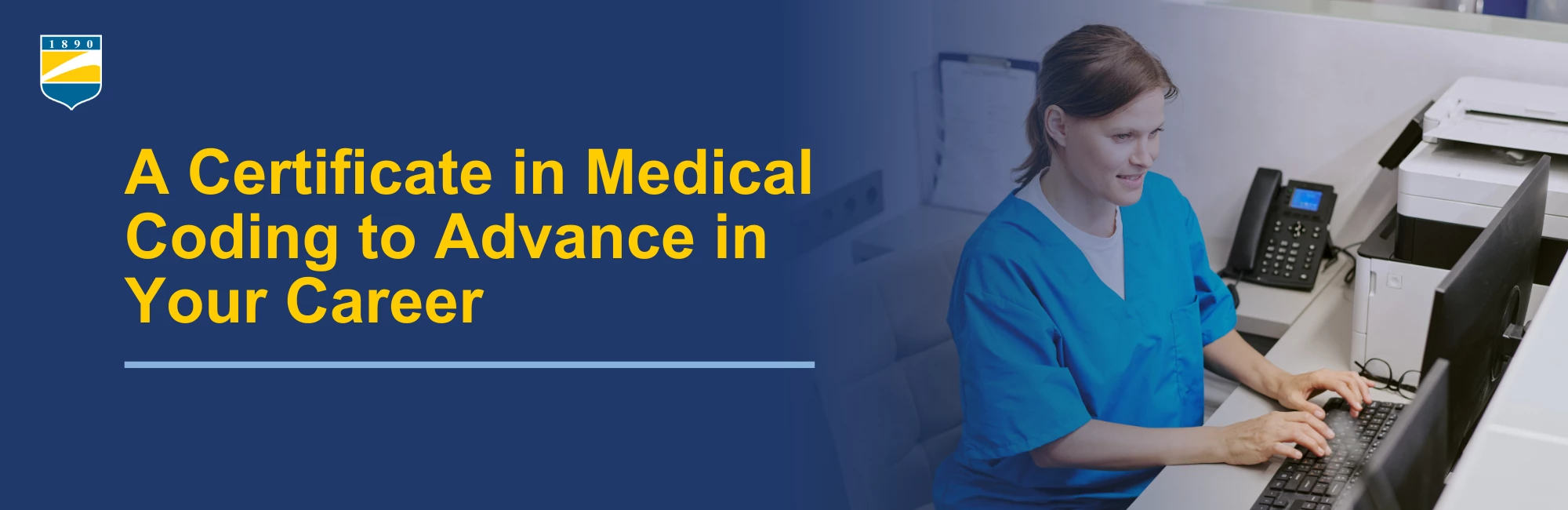 Picture on the right of a woman in scrubs typing on a computer. Text on the left reads: A Certificate in Medical Coding to Advance Your Career