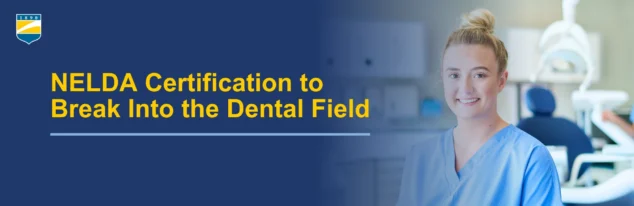 Text on the left reads: NELDA Certification to Break Into the Dental Field. Image shows a female dental assistant smiling.
