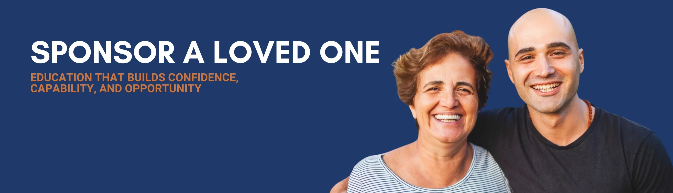 Sponsor a loved on. Education that builds confidence, capability, and opportunity