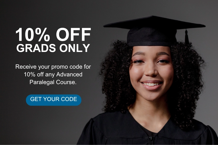 10% off Grads only. Receive your promo code for 10% off any advanced paralegal course. get your code